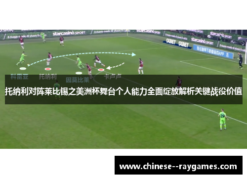 托纳利对阵莱比锡之美洲杯舞台个人能力全面绽放解析关键战役价值